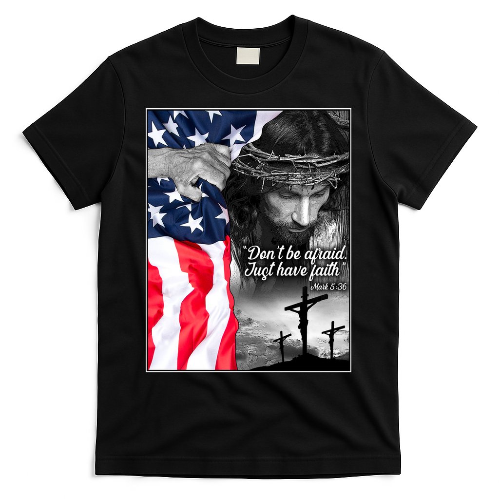Don't Be Afraid Just Have Faith Mark 5:36 Jesus American Flag T-Shirt