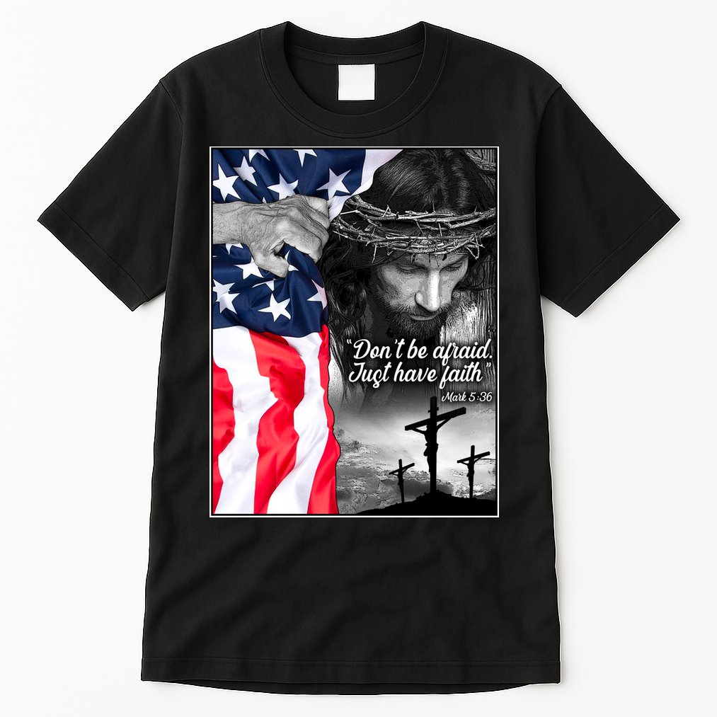 Don't Be Afraid Just Have Faith Mark 5:36 Jesus American Flag Tall T-Shirt
