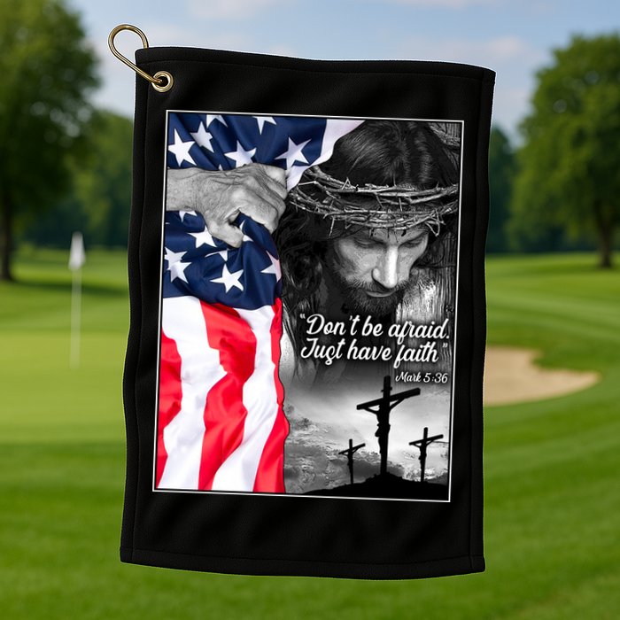 Don't Be Afraid Just Have Faith Mark 5:36 Jesus American Flag Golf Towel