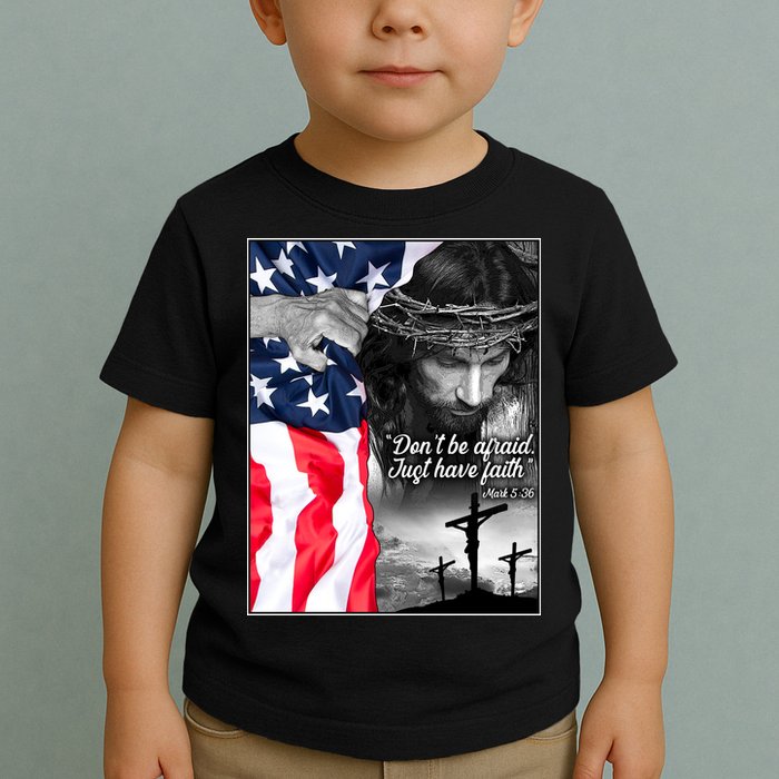 Don't Be Afraid Just Have Faith Mark 5:36 Jesus American Flag Toddler T-Shirt