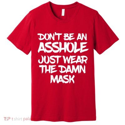 Don't Be An Asshole Just Wear The Damn Mask Premium T-Shirt