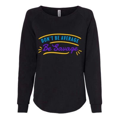 Don't Be Average Be Savage Womens California Wash Sweatshirt