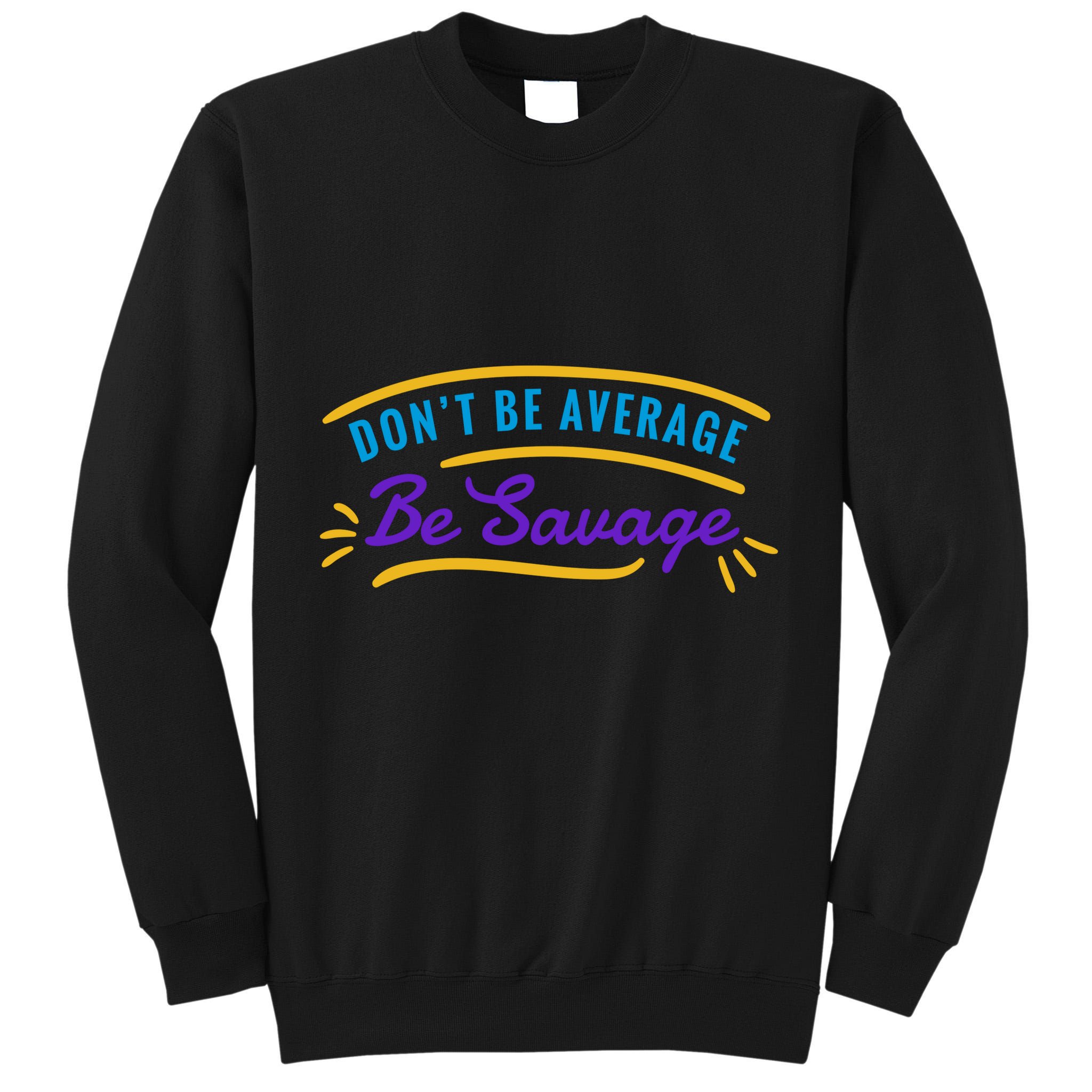 Don't Be Average Be Savage Tall Sweatshirt
