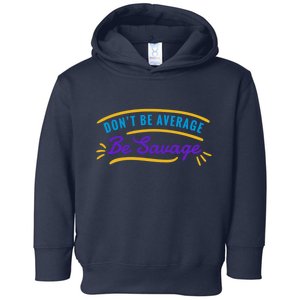 Don't Be Average Be Savage Toddler Hoodie