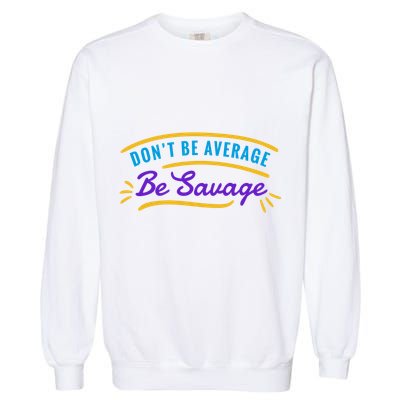 Don't Be Average Be Savage Garment-Dyed Sweatshirt
