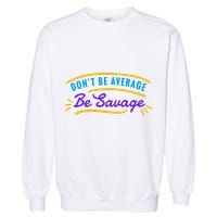 Don't Be Average Be Savage Garment-Dyed Sweatshirt
