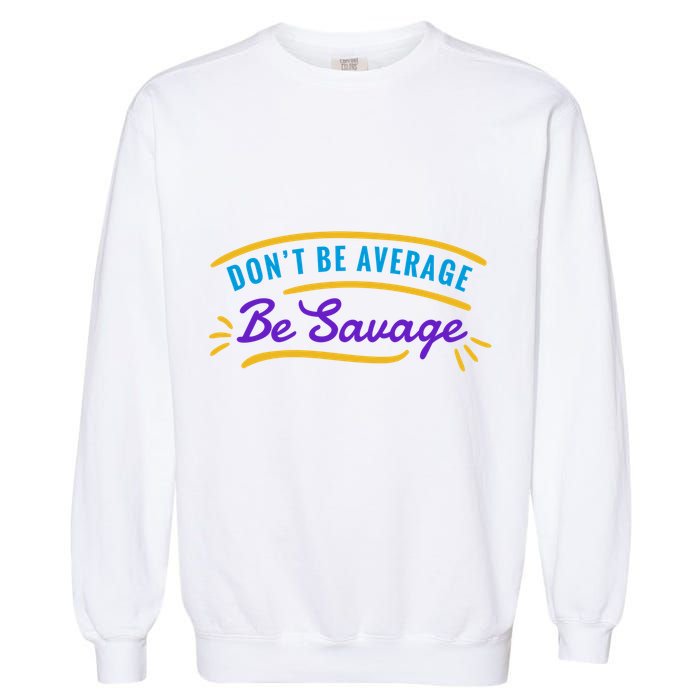 Don't Be Average Be Savage Garment-Dyed Sweatshirt