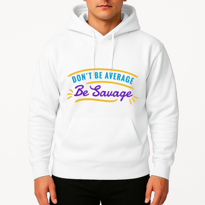 Don't Be Average Be Savage Hoodie
