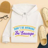 Don't Be Average Be Savage Hoodie