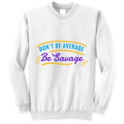 Don't Be Average Be Savage Sweatshirt