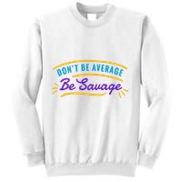 Don't Be Average Be Savage Sweatshirt