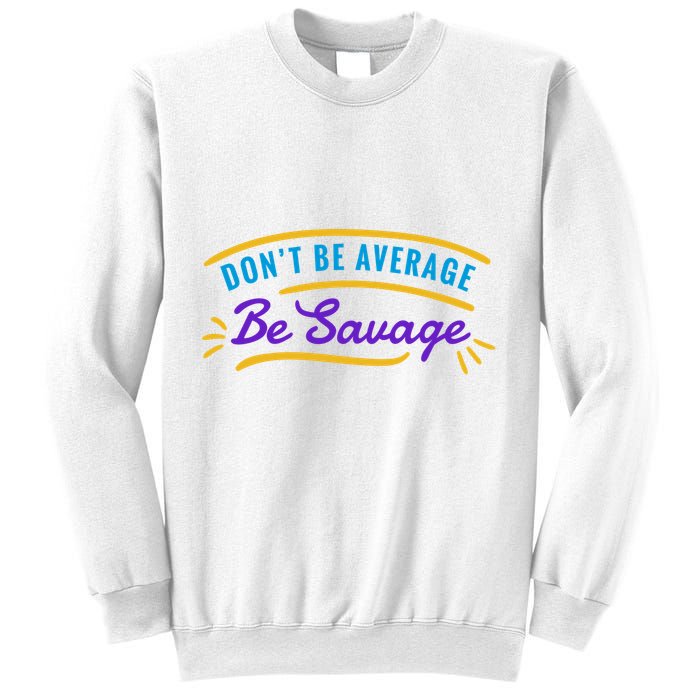 Don't Be Average Be Savage Sweatshirt
