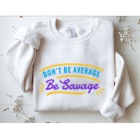 Don't Be Average Be Savage Sweatshirt