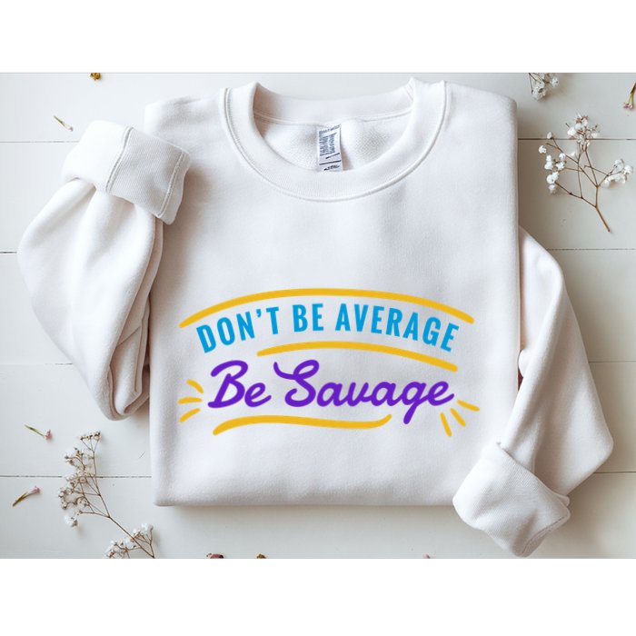 Don't Be Average Be Savage Sweatshirt