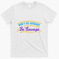 Don't Be Average Be Savage T-Shirt