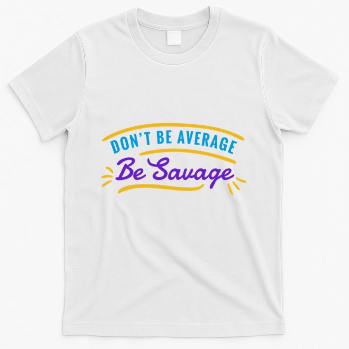 Don't Be Average Be Savage T-Shirt