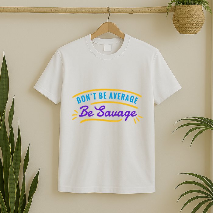 Don't Be Average Be Savage T-Shirt