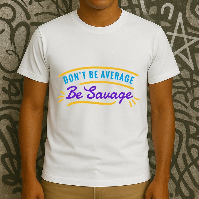 Don't Be Average Be Savage T-Shirt