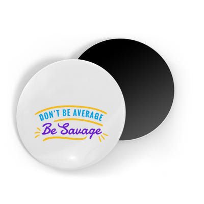Don't Be Average Be Savage Magnet
