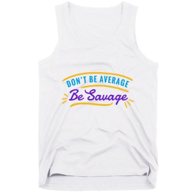 Don't Be Average Be Savage Tank Top
