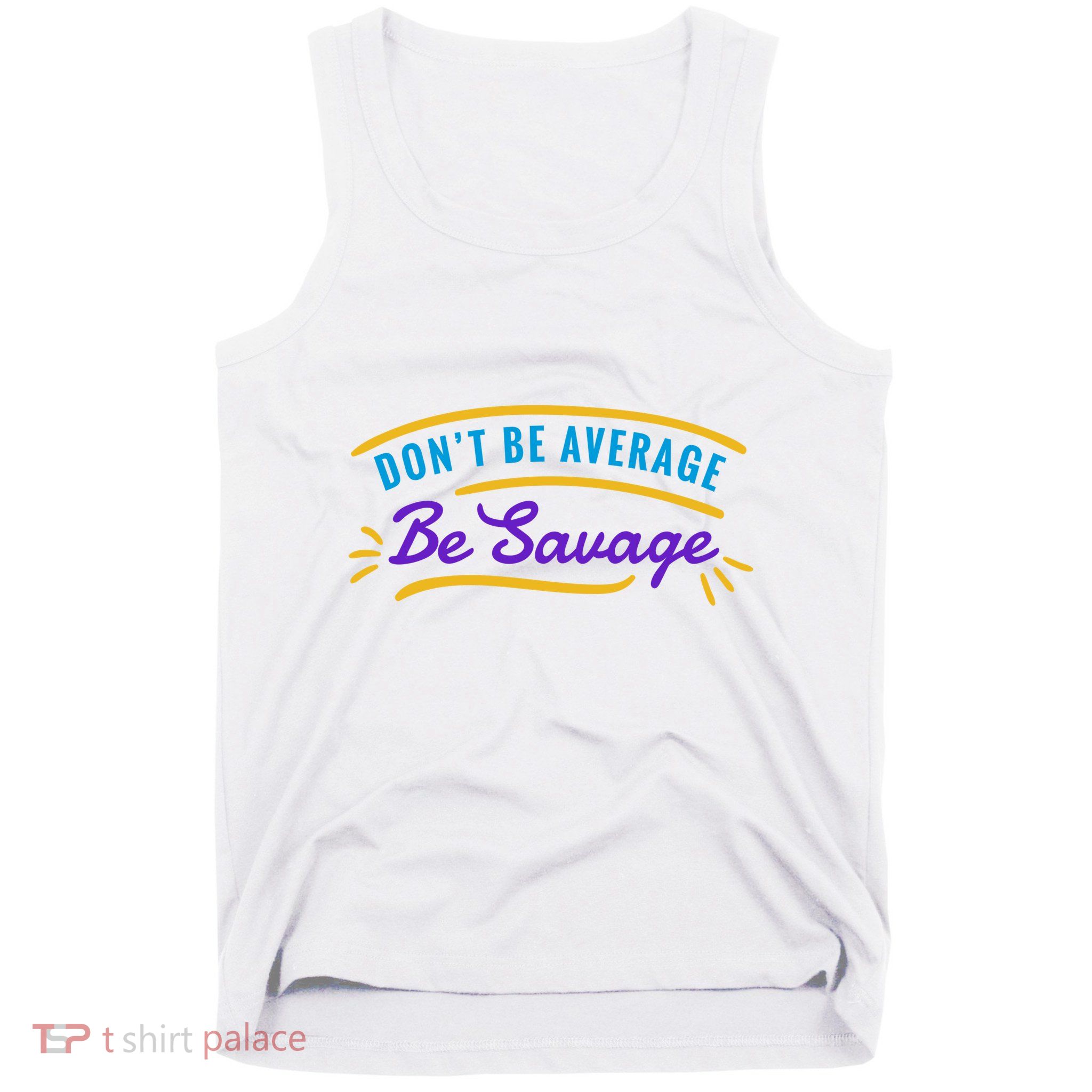 Don't Be Average Be Savage Tank Top