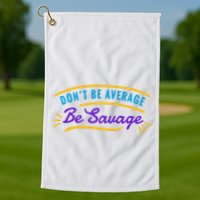 Don't Be Average Be Savage Golf Towel