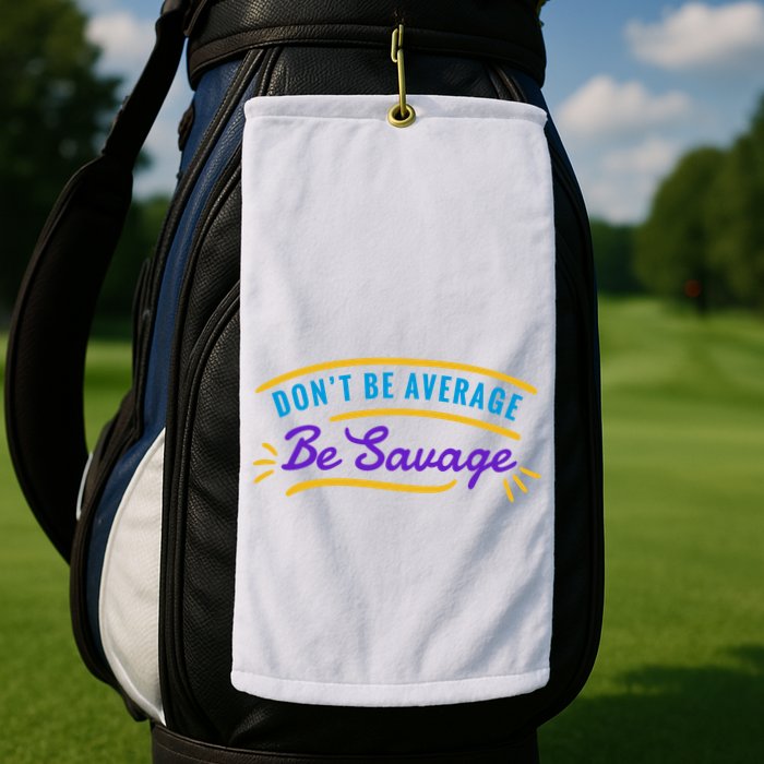 Don't Be Average Be Savage Golf Towel