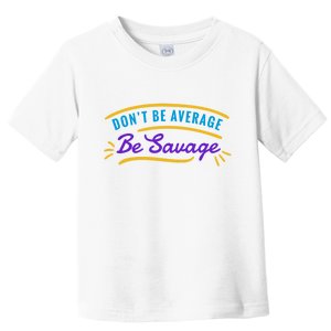 Don't Be Average Be Savage Toddler T-Shirt