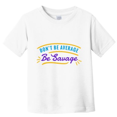 Don't Be Average Be Savage Toddler T-Shirt