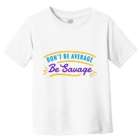 Don't Be Average Be Savage Toddler T-Shirt