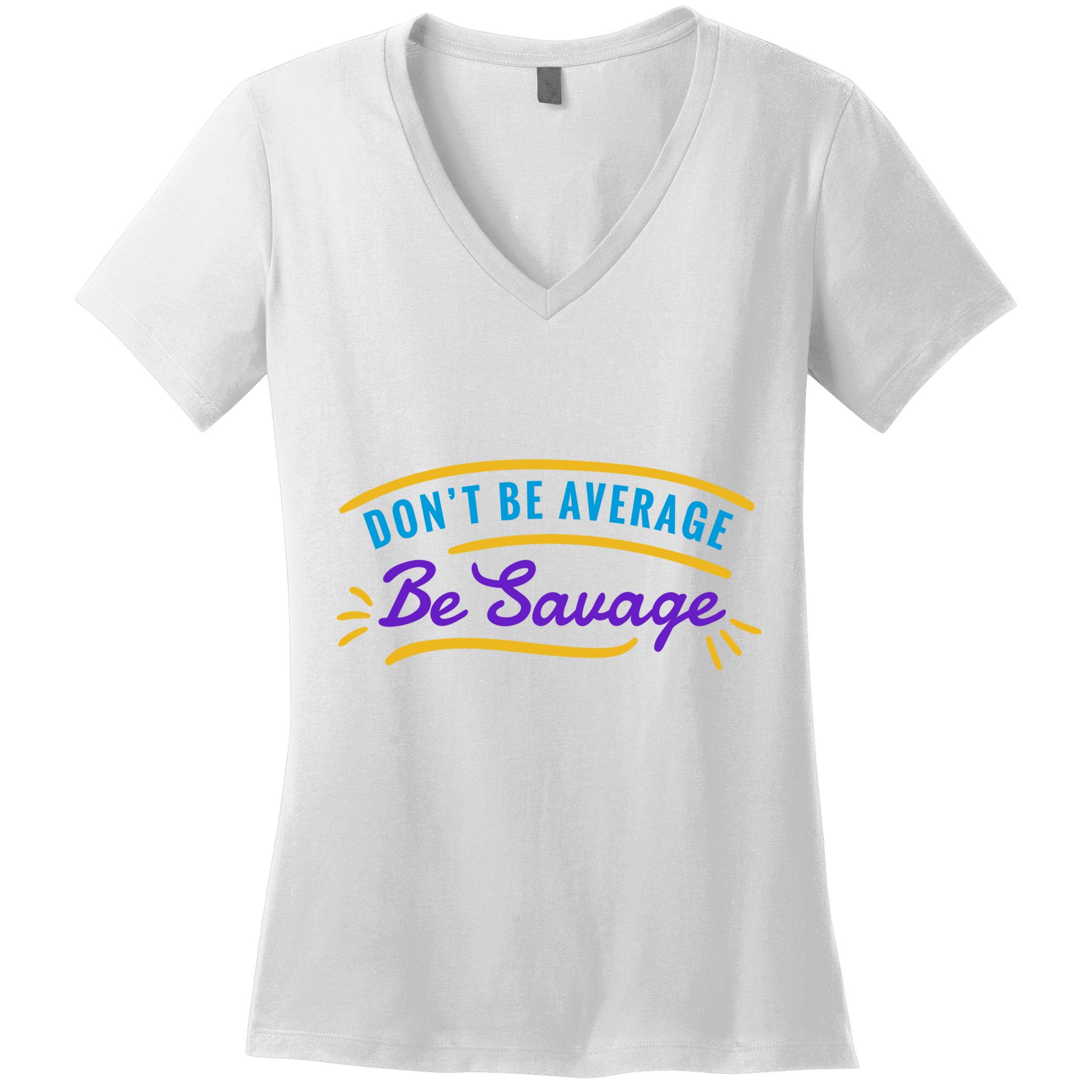 Don't Be Average Be Savage Women's V-Neck T-Shirt