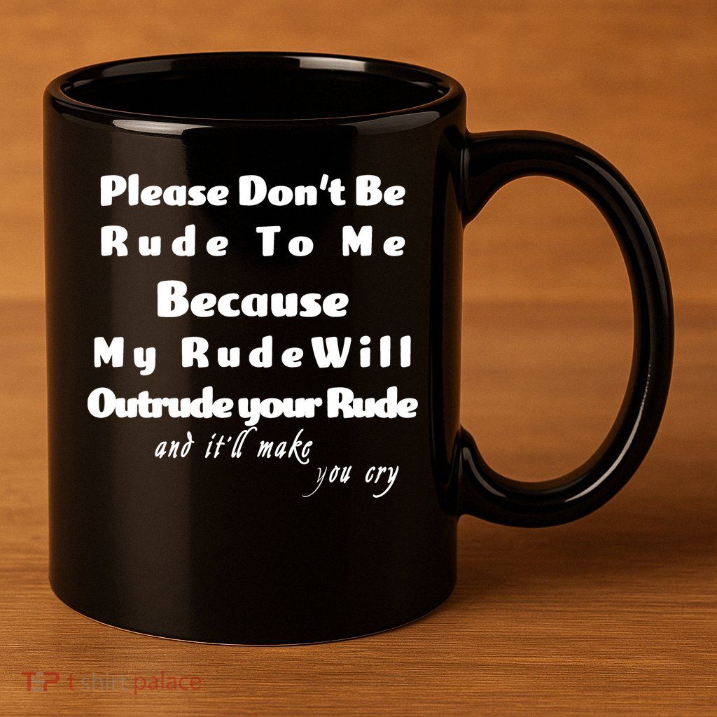 Don't Be Rude To Me Funny Offensive 11oz C Handle Ceramic Mug
