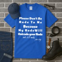 Don't Be Rude To Me Funny Offensive Tall T-Shirt