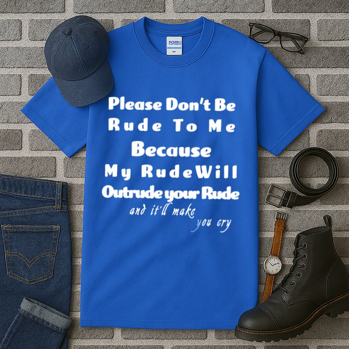 Don't Be Rude To Me Funny Offensive Tall T-Shirt