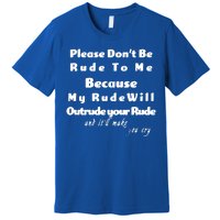 Don't Be Rude To Me Funny Offensive Premium T-Shirt