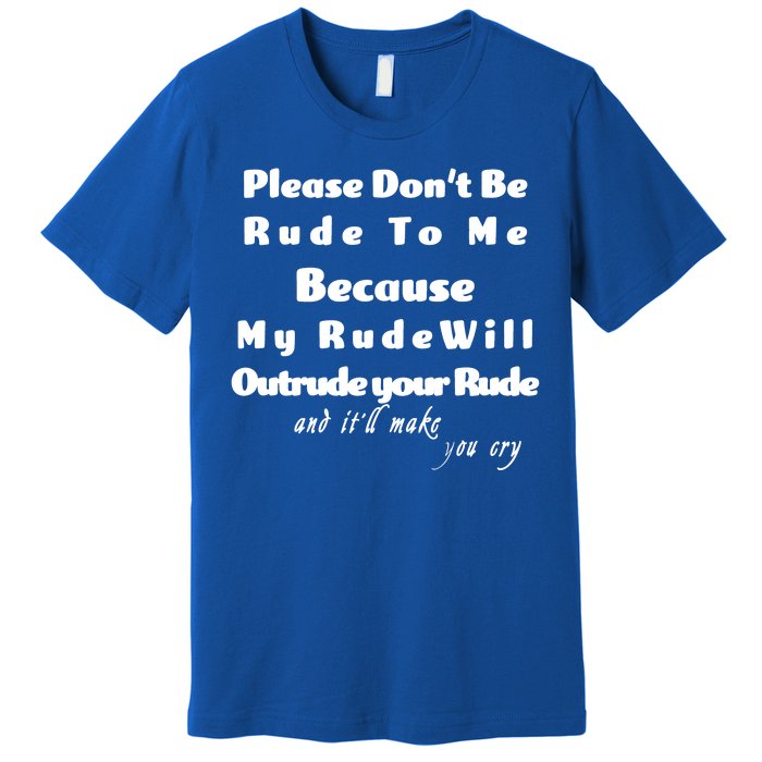 Don't Be Rude To Me Funny Offensive Premium T-Shirt