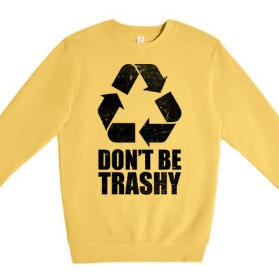 Don't Be Trashy Recycle Earth Day  Premium Crewneck Sweatshirt