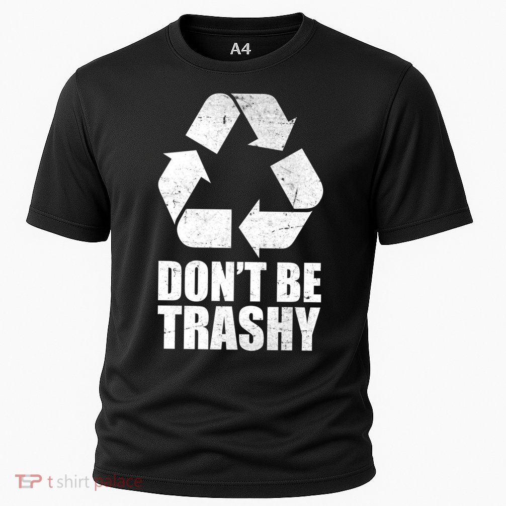 Don't Be Trashy Recycle Earth Day  Performance Shirt