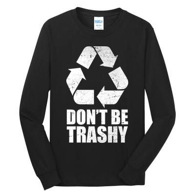 Don't Be Trashy Recycle Earth Day  Tall Long Sleeve T-Shirt