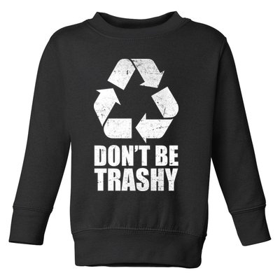 Don't Be Trashy Recycle Earth Day  Toddler Sweatshirt