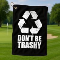 Don't Be Trashy Recycle Earth Day  Golf Towel