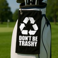 Don't Be Trashy Recycle Earth Day  Golf Towel