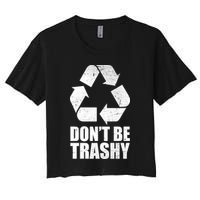 Don't Be Trashy Recycle Earth Day  Women's Crop Top Tee