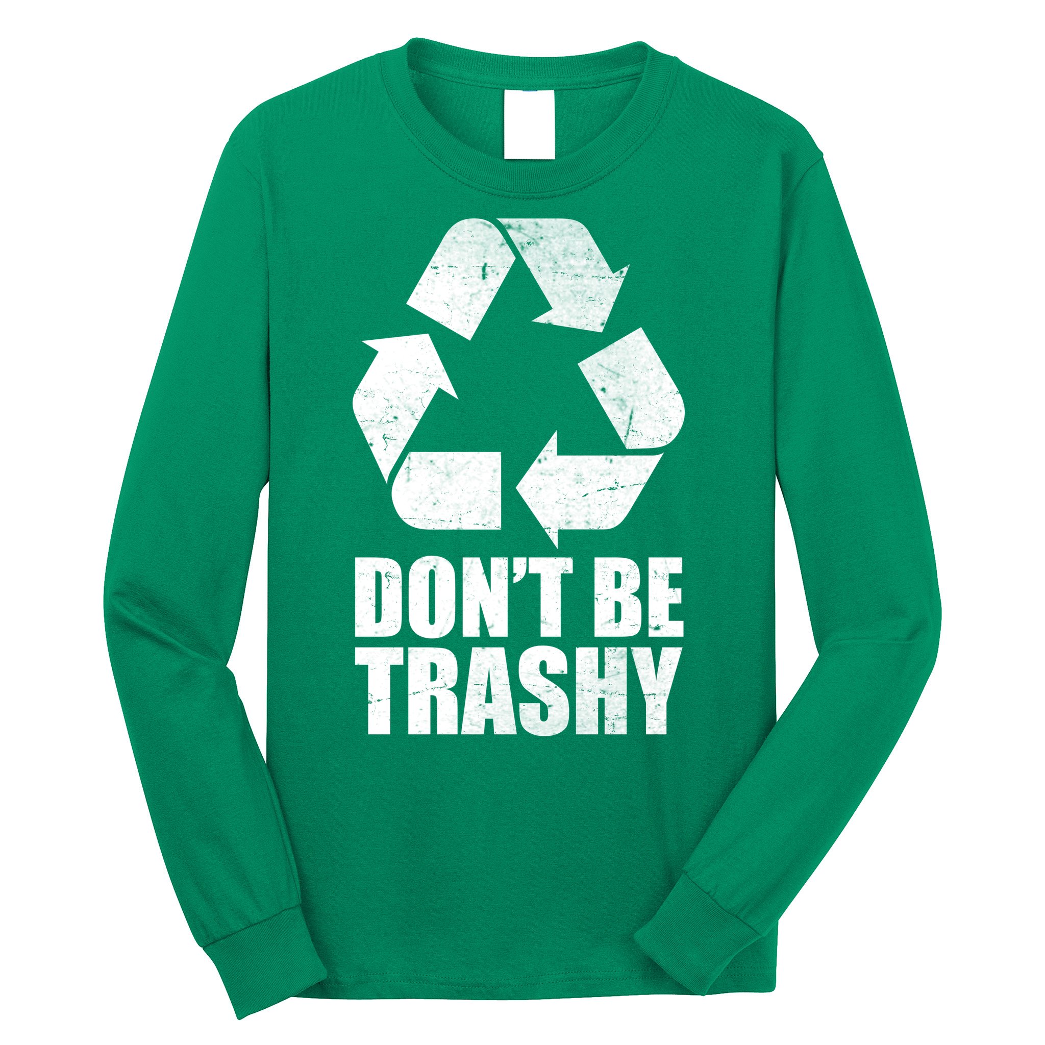 Don't Be Trashy Recycle Earth Day  Long Sleeve Shirt
