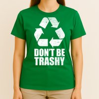 Don't Be Trashy Recycle Earth Day  T-Shirt