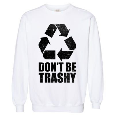 Don't Be Trashy Recycle Earth Day  Garment-Dyed Sweatshirt
