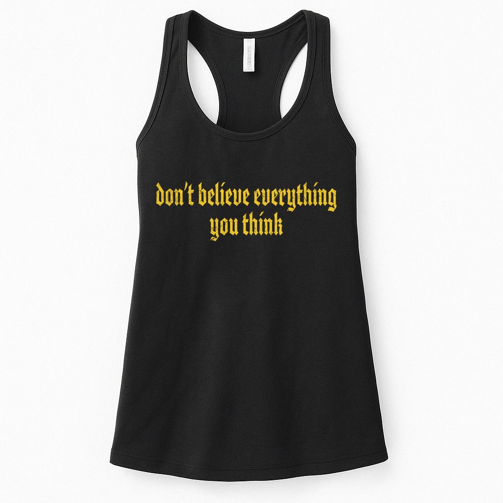 Don't Believe Everything You Think  Womens Tank Top