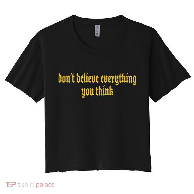 Don't Believe Everything You Think  Crop Top