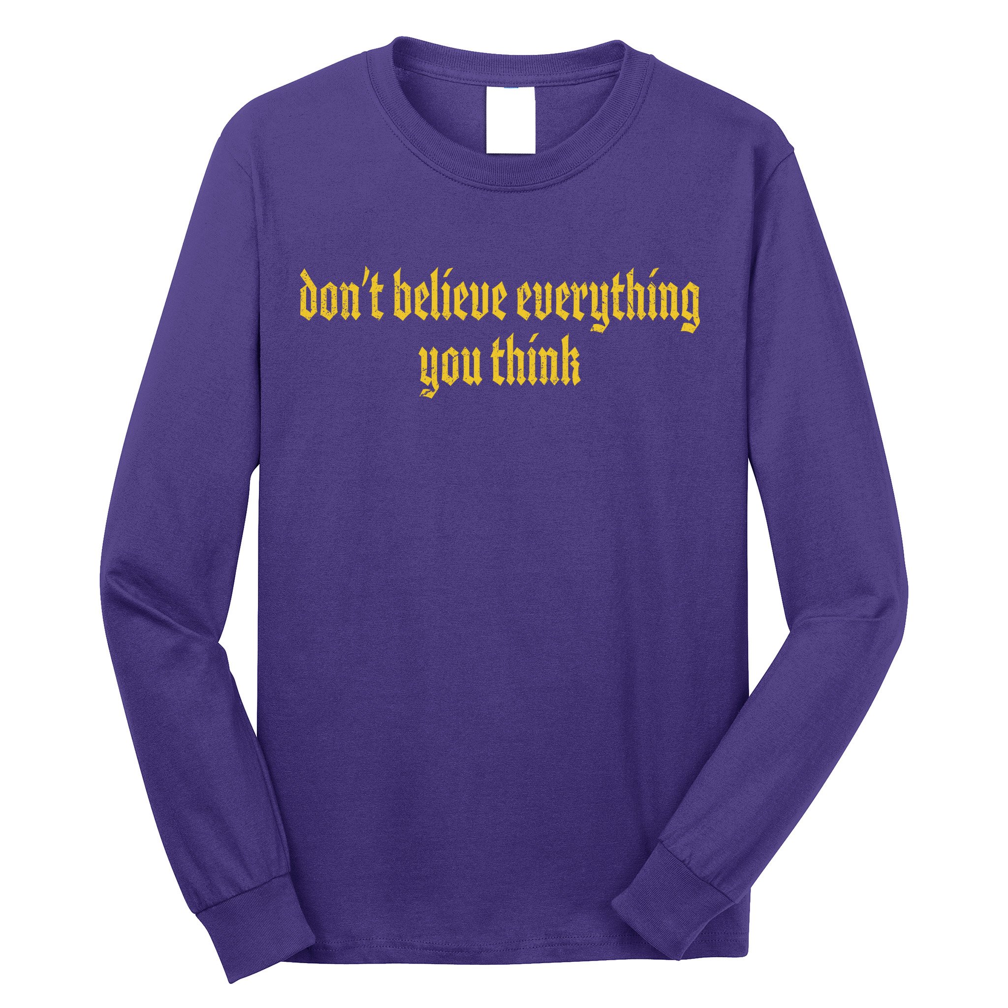 Don't Believe Everything You Think  Long Sleeve Shirt