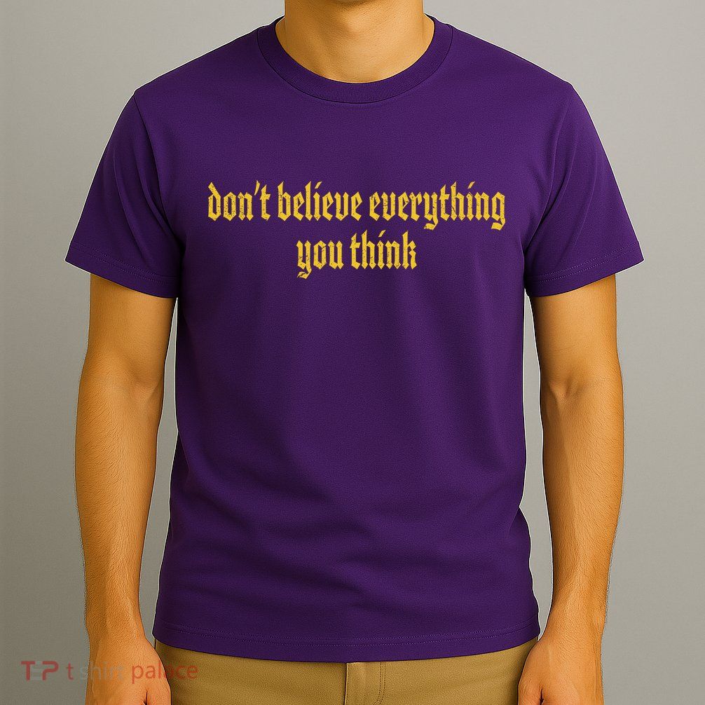Don't Believe Everything You Think  T-Shirt